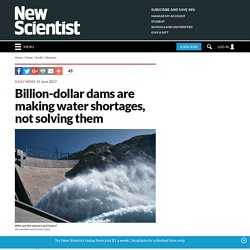 Billion-dollar dams are making water shortages, not solving them