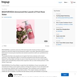 BIOAYURVEDA Announced the Launch of Pure Rose Water by Luxurios Ayurveda - Trepup.com