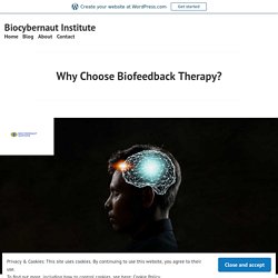 Why Choose Biofeedback Therapy? – Biocybernaut Institute
