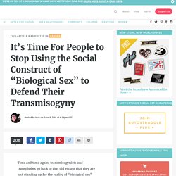It's Time For People to Stop Using the Social Construct of "Biological Sex" to Defend Their Transmisogyny