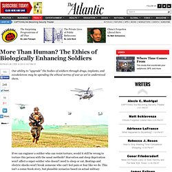 More Than Human? The Ethics of Biologically Enhancing Soldiers - Patrick Lin