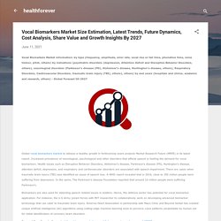 Vocal Biomarkers Market Size Estimation, Latest Trends, Future Dynamics, Cost Analysis, Share Value and Growth Insights By 2027