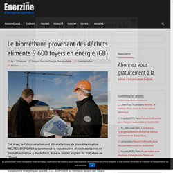 Le biométhane provenant des déchets alimente 9 600 foyers en énergie (GB) – Enerzine