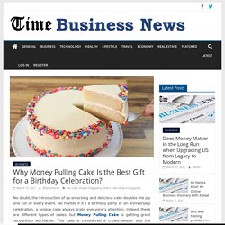 Why Money Pulling Cake Is the Best Gift for a Birthday Celebration? – TIME BUSINESS NEWS