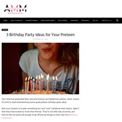3 Birthday Party Ideas for Your Preteen