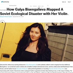 How Galya Bisengalieva Mapped A Soviet Ecological Disaster with Her Violin