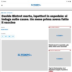 Davide Bistrot morto, ispettori in ospedale: si indaga sulle cause. Un mese prima aveva fatto il vaccino – Il Tempo