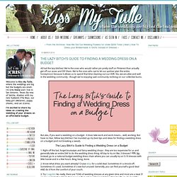 The Lazy Bitch's Guide to Finding a Wedding Dress on a Budget - Kiss My Tulle
