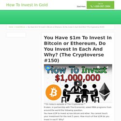 You Have $1m To Invest In Bitcoin or Ethereum, Do You Invest In Each And Why? (The Cryptoverse #150)