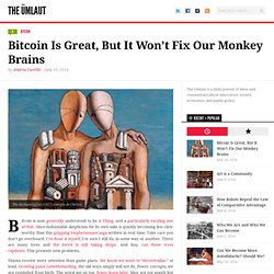 Bitcoin Is Great, But It Won’t Fix Our Monkey Brains