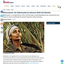 Bittersweet: On Maharashtra’s Women With No Wombs
