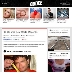 10 Bizarre Sex World Records - Oddee.com (biggest vagina, largest penis...)