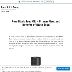 Pure Black Seed Oil – Primary Uses and Benefits of Black Seed