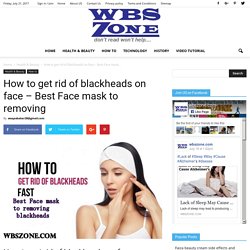 How to get rid of blackheads on face - Best Face mask to removing