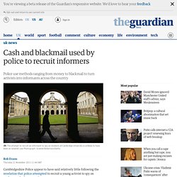 Police use cash and blackmail to recruit informers in political groups