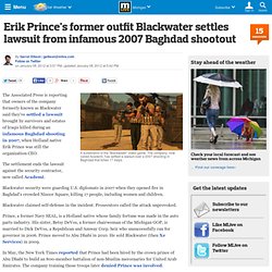 Erik Prince's former outfit Blackwater settles lawsuit from infamous 2007 Baghdad shootout