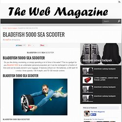 BLADEFISH 5000 SEA SCOOTER The Web Magazine
