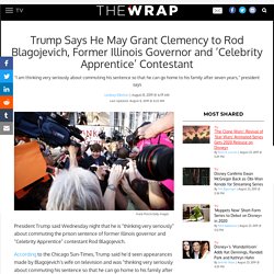 8/8: Trump May Grant Clemency to Blagojevich, Former Illinois Governor and 'Celebrity Apprentice' Contestant