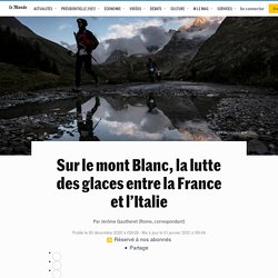Sur le mont Blanc, la lutte des glaces entre la France et l’Italie