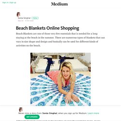 Beach Blankets Online Shopping – Sonia Singhal – Medium
