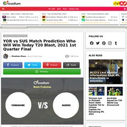 T20 Blast, 2021 1st Quarter Final YOR vs SUS  Match Prediction Who Will Win Today  