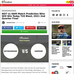 T20 Blast, 2021 2nd Quarter Final NOT vs HAM  Match Prediction Who Will Win Today  