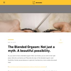 The Blended Orgasm: Not just a myth. A beautiful possibility. – Lora DiCarlo