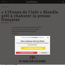 « L'iTunes de l'info » Blendle prêt à chahuter la presse française - Les Echos
