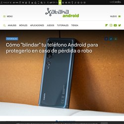 Cómo "blindar" tu teléfono Android para protegerlo en caso de pérdida o robo