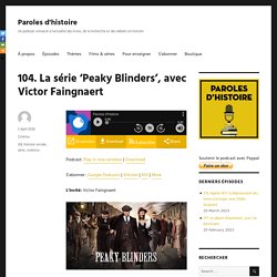 104. La série ‘Peaky Blinders’, avec Victor Faingnaert – Paroles d'histoire