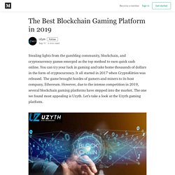 The Best Blockchain Gaming Platform in 2019 - UZyth - Medium