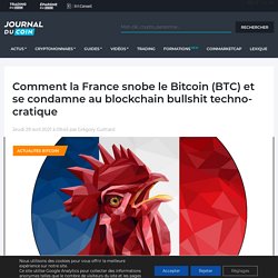 Comment la France snobe le Bitcoin (BTC) et se condamne au blockchain bullshit technocratique