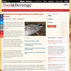 Blockchain technology introduced to Pacific tuna industry - Food & Beverage
