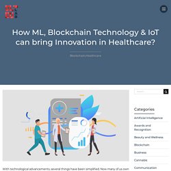 How ML, Blockchain Technology & IoT can bring Innovation in Healthcare?