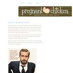 Porn for Pregnant Ladies - BLOG - Pregnant Chicken