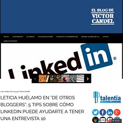 Leticia Huélamo en “De otros bloggers”: 5 Tips sobre cómo LinkedIn puede ayudarte a tener una entrevista 10