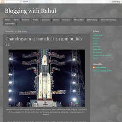 Blogging with Rahul: Chandrayaan-2 launch at 2.43pm on July 22