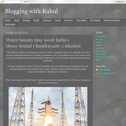 Blogging with Rahul: 'Water bounty may await India's Moon-bound Chandrayaan-2 mission'