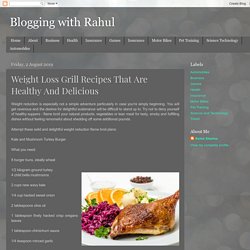 Blogging with Rahul: Weight Loss Grill Recipes That Are Healthy And Delicious