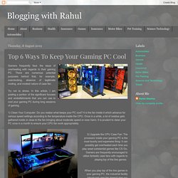Blogging with Rahul: Top 6 Ways To Keep Your Gaming PC Cool
