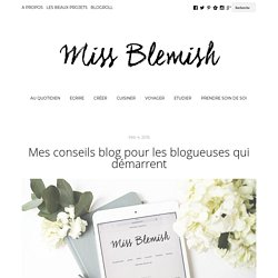 Mes conseils blog pour les blogueuses qui démarrent - Miss Blemish