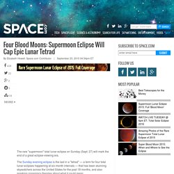Four Blood Moons: Supermoon Eclipse Will Cap Epic Lunar Tetrad