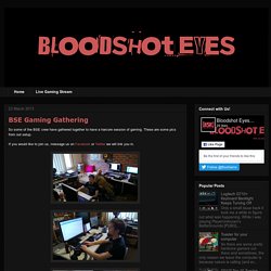 Bloodshot Eyes: BSE Gaming Gathering