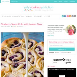 Sallys Baking Addiction Blueberry Sweet Rolls with Lemon Glaze