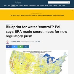 Blueprint for water ‘control’? Pol says EPA made secret maps for new regulatory push