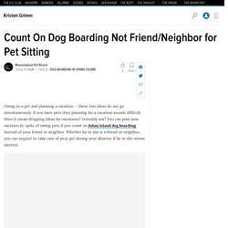 Count On Dog Boarding Not Friend/Neighbor for Pet Sitting