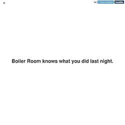 Boiler Room knows what you did last night.
