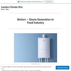 Boilers – Steam Generation In Food Industry – London Climate Hire