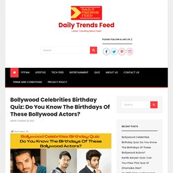 Bollywood Celebrities Birthday Quiz: Do You Know The Birthdays Of These Bollywood Actors? - Daily Trends Feed