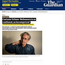 Caetano Veloso: 'Bolsonaro is so confused, so incompetent'